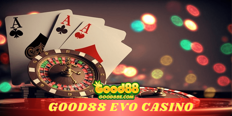 Good88 EVO Casino – Nơi Đặt Cược Hàng Đầu Trong Ngành Sòng Bạc