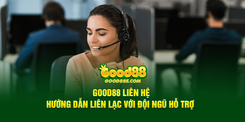 Good88 Liên Hệ - Cách Thức Kết Nối Với Đội Ngũ Hỗ Trợ